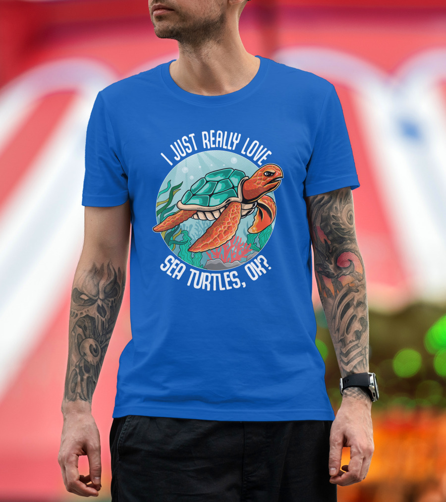 I Just Really Love Sea Turtles, Ok? Turtle Lovers T-Shirt