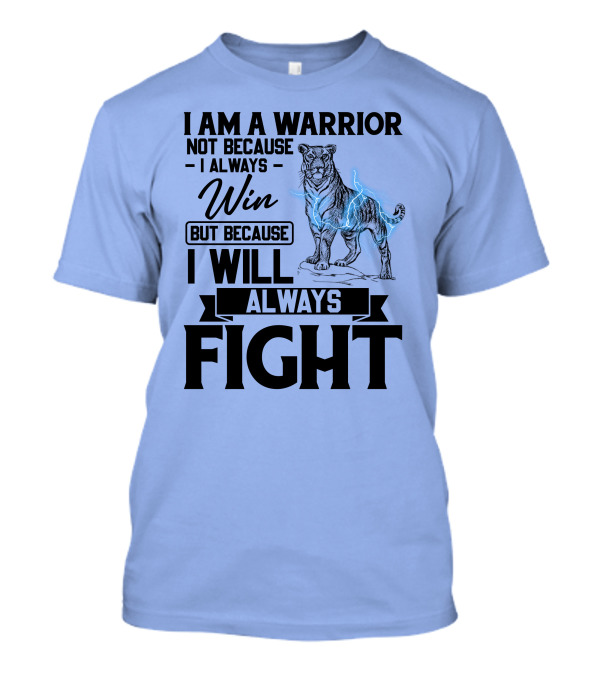 I Am A Warrior Not Because I Always Win But Because I Will Always Fight Tiger T-Shirt