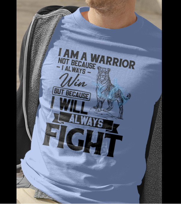 I Am A Warrior Not Because I Always Win But Because I Will Always Fight Tiger T-Shirt