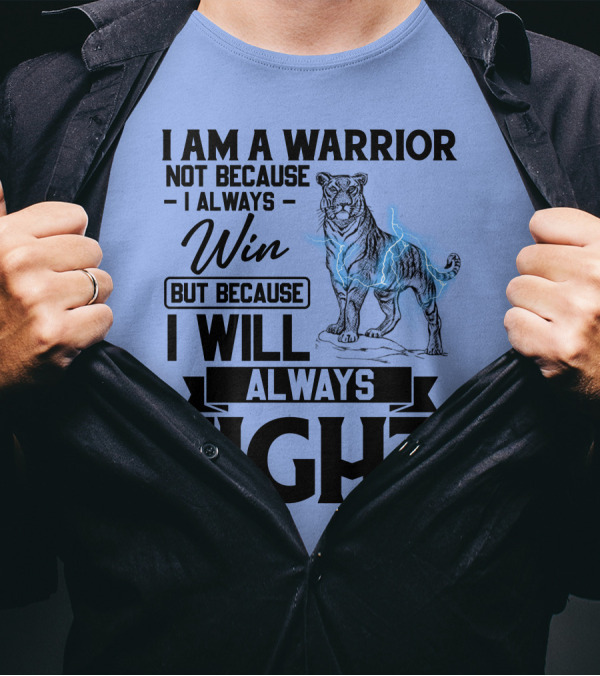 I Am A Warrior Not Because I Always Win But Because I Will Always Fight Tiger T-Shirt