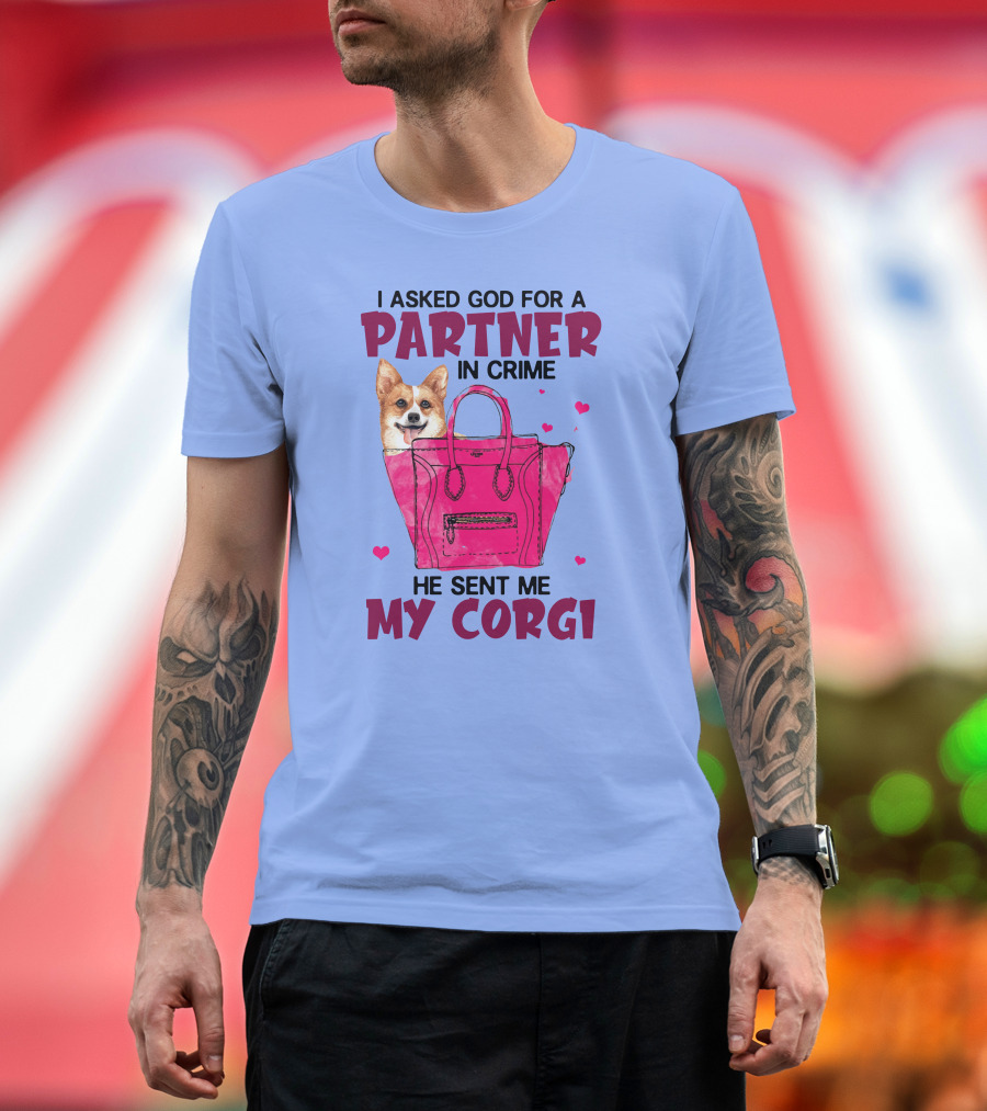I Asked God for a Partner in Crime He Sent Me My Corgi T-Shirt
