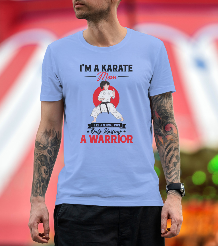 I'M A KARATE MOM Like a Normal Mom Only Raising a Warrior T-Shirt