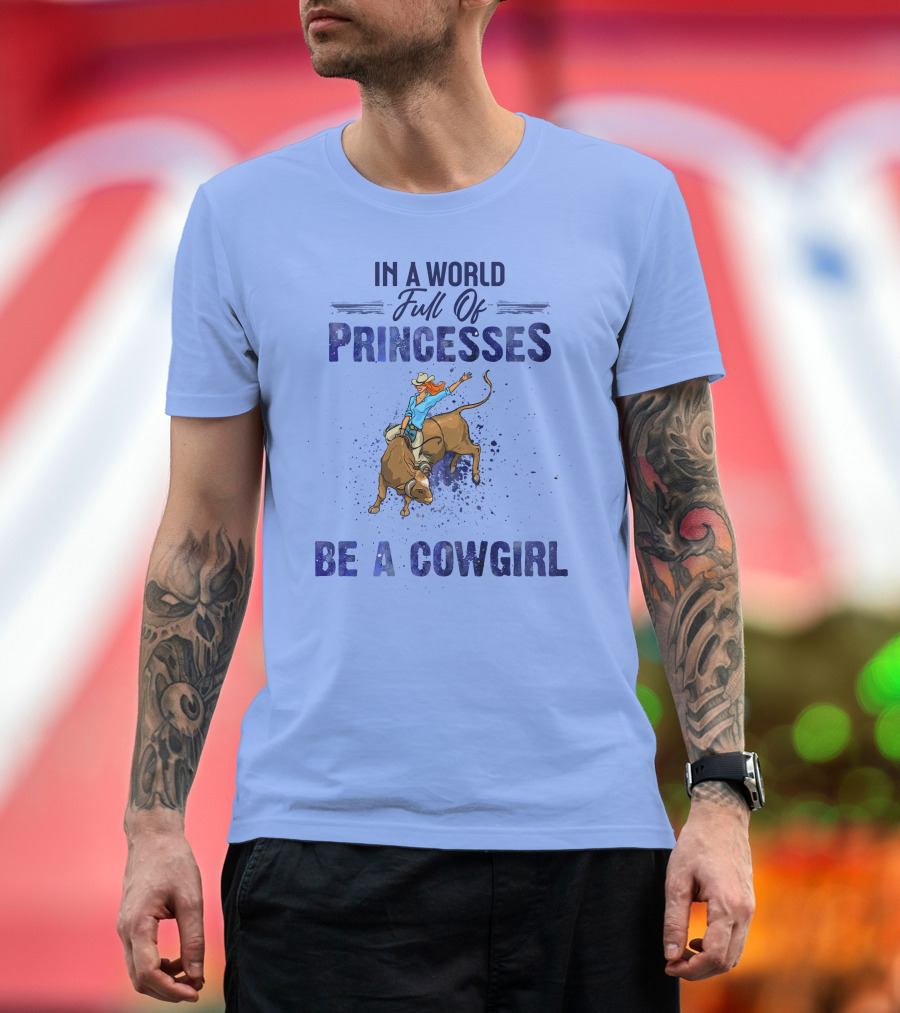 In A World Full Of Princesses Be A Cowgirl Bull Rider T-Shirt
