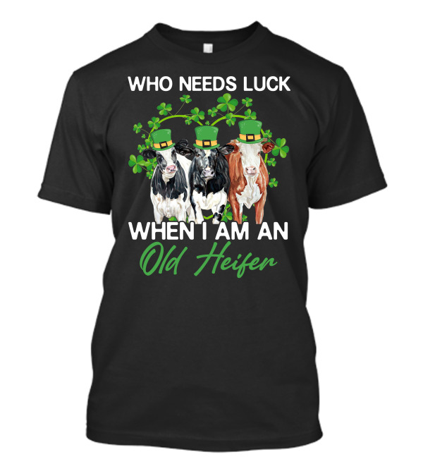 Who Needs Luck When I Am An Old Heifer St. Patrick's Day Cows With Shamrocks T-Shirt