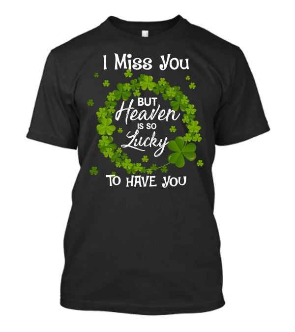 I Miss You But Heaven Is So Lucky To Have You Shamrock Wreath T-Shirt