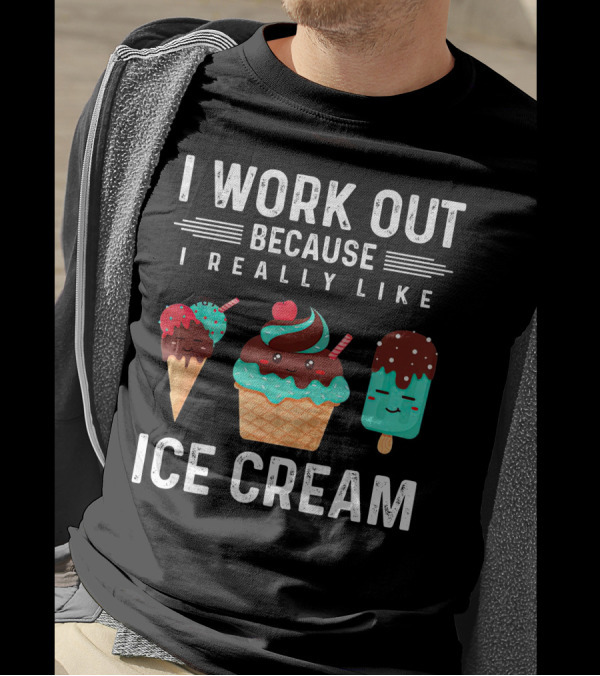 I Work Out Because I Really Like Ice Cream Cheat Day Fun Treats T-Shirt