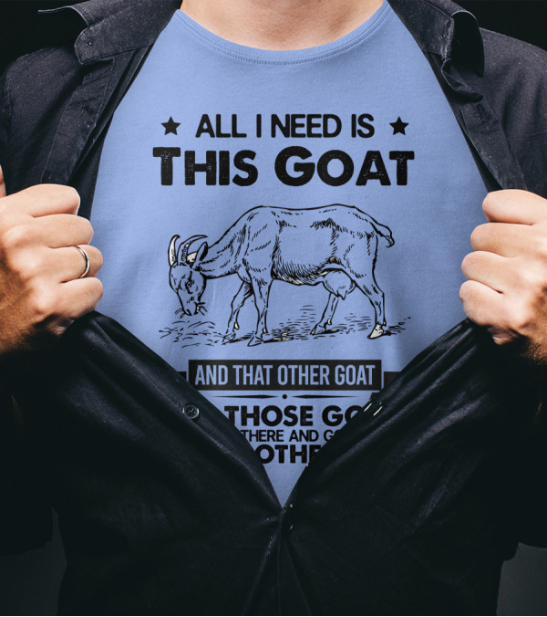 All I Need Is This Goat And That Other Goat And Those Goats Over There And Goats On The Other Farm T-Shirt