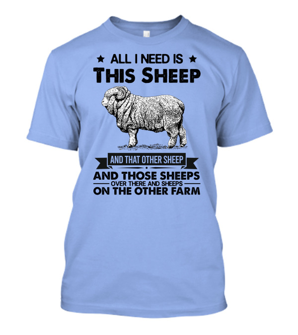All I Need Is This Sheep And That Other Sheep And Those Sheeps Over There And Sheeps On The Other Farm T-Shirt