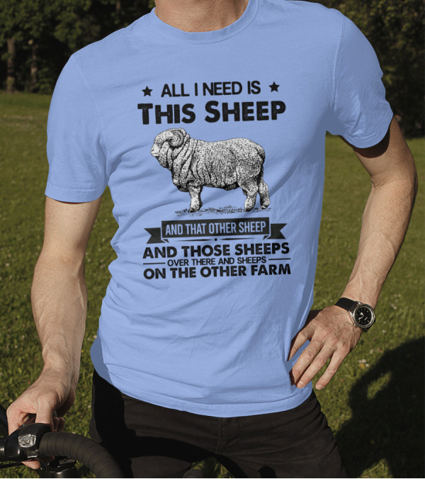 All I Need Is This Sheep And That Other Sheep And Those Sheeps Over There And Sheeps On The Other Farm T-Shirt