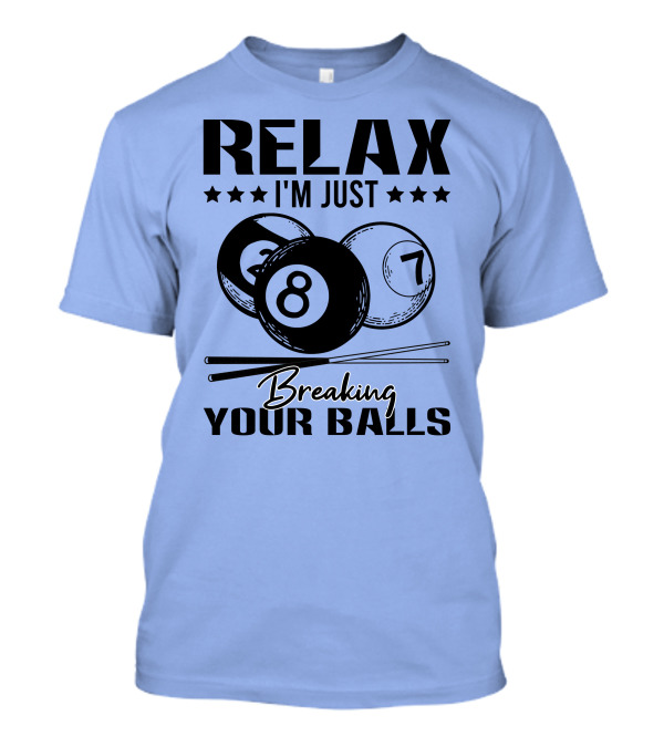 Relax I'm Just Breaking Your Balls Billiards Pool Player T-Shirt