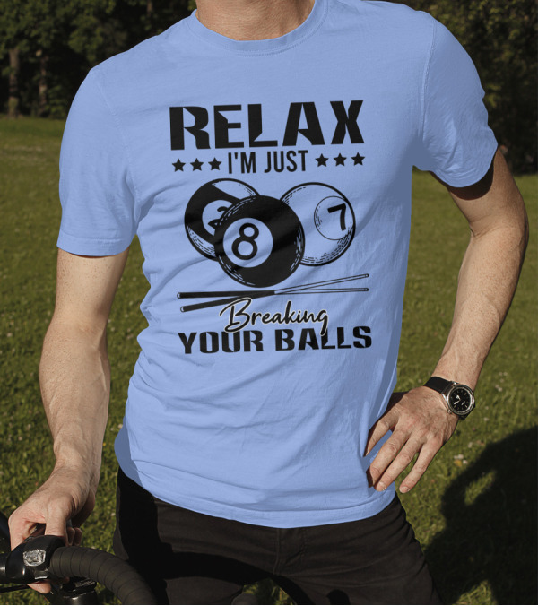 Relax I'm Just Breaking Your Balls Billiards Pool Player T-Shirt
