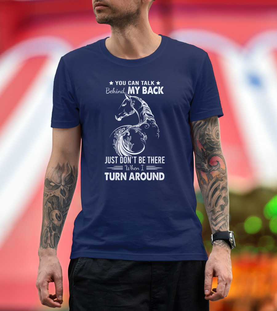 You Can Talk Behind My Back Horse Design Just Don't Be There When I Turn Around T-Shirt