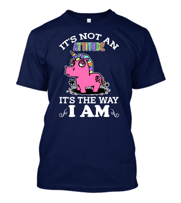It's Not An Attitude It's The Way I Am Unicorn T-Shirt