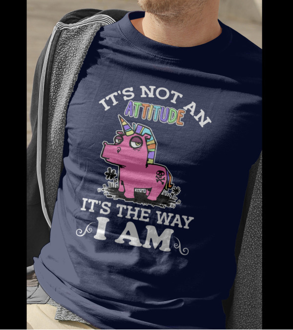 It's Not An Attitude It's The Way I Am Unicorn T-Shirt