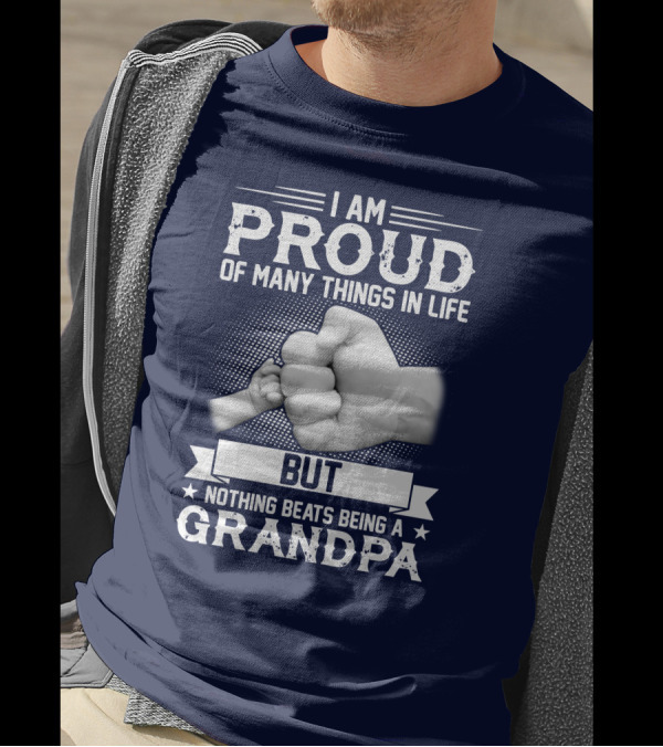 I Am Proud Of Many Things In Life But Nothing Beats Being A Grandpa Fist Bump T-Shirt