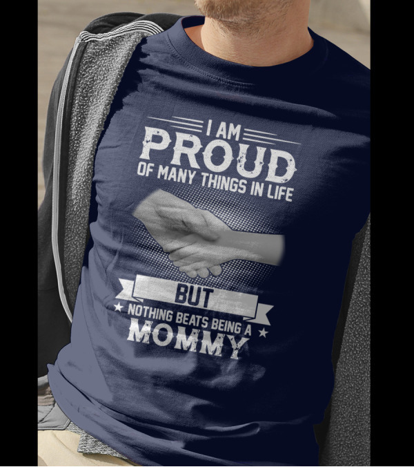 I Am Proud Of Many Things In Life But Nothing Beats Being A Mommy Hand Holding T-Shirt