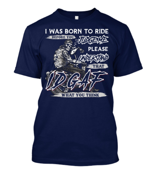 I Was Born To Ride Judgement Please Understand That IDGAF What You Think T-Shirt