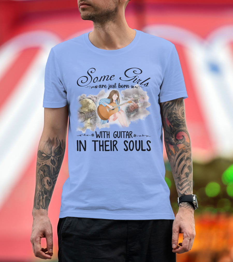 Some Girls Are Just Born With Guitar in Their Souls T-Shirt