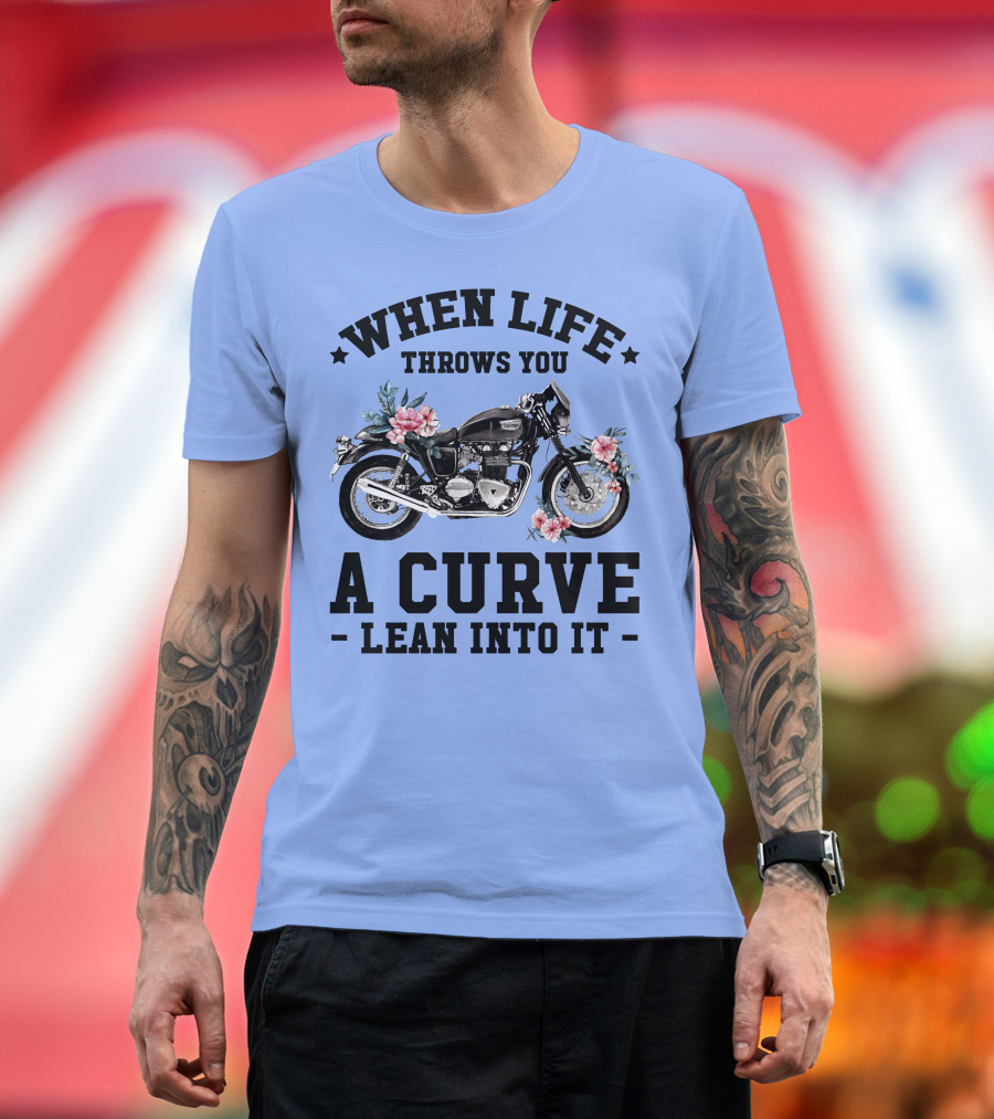 When Life Throws You a Curve Lean Into It Motorcycle with Flowers T-Shirt