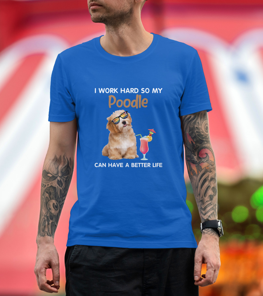 I Work Hard So My Poodle Can Have A Better Life Sunglasses Dog With Cocktail T-Shirt