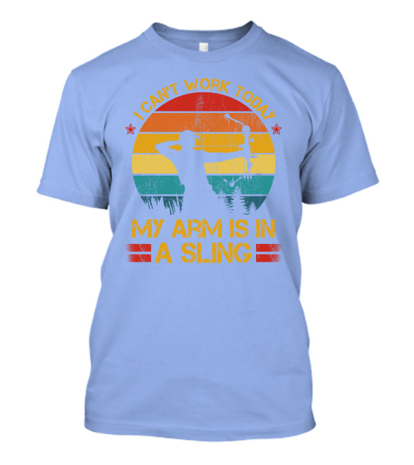 I CAN'T WORK TODAY MY ARM IS IN A SLING BOW HUNTING ARCHER T-Shirt