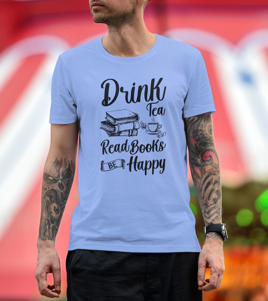 Drink Tea Read Books Be Happy Book Worm T-Shirt