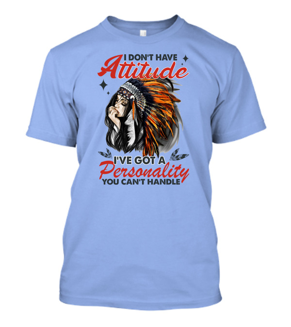 I Don't Have Attitude I've Got A Personality You Can't Handle Indian Headdress T-Shirt