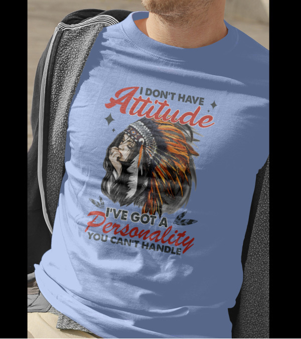 I Don't Have Attitude I've Got A Personality You Can't Handle Indian Headdress T-Shirt