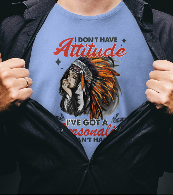 I Don't Have Attitude I've Got A Personality You Can't Handle Indian Headdress T-Shirt