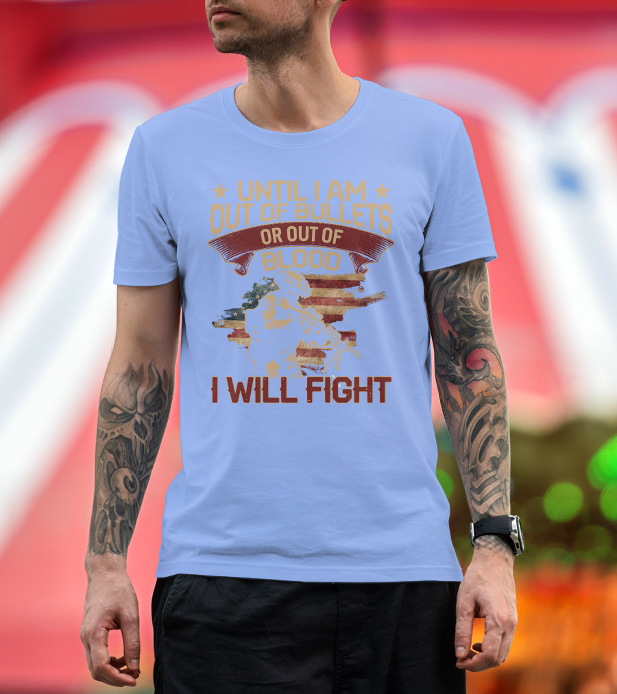 Until I Am Out of Bullets or Out of Blood I Will Fight American Flag Soldier T-Shirt