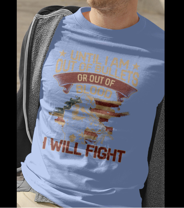 Until I Am Out Of Bullets Or Out Of Blood I Will Fight American Flag Soldier T-Shirt