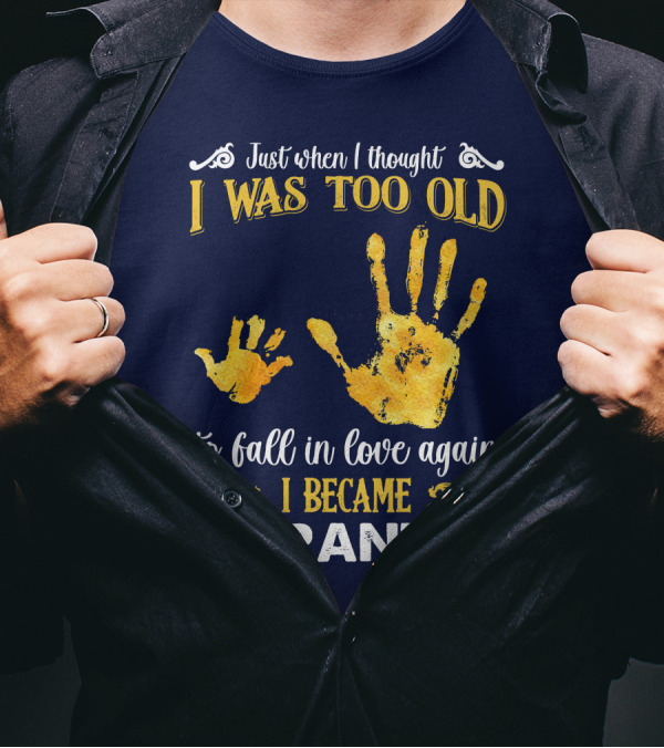 Just When I Thought I Was Too Old To Fall In Love Again I Became A Grandpa T-Shirt