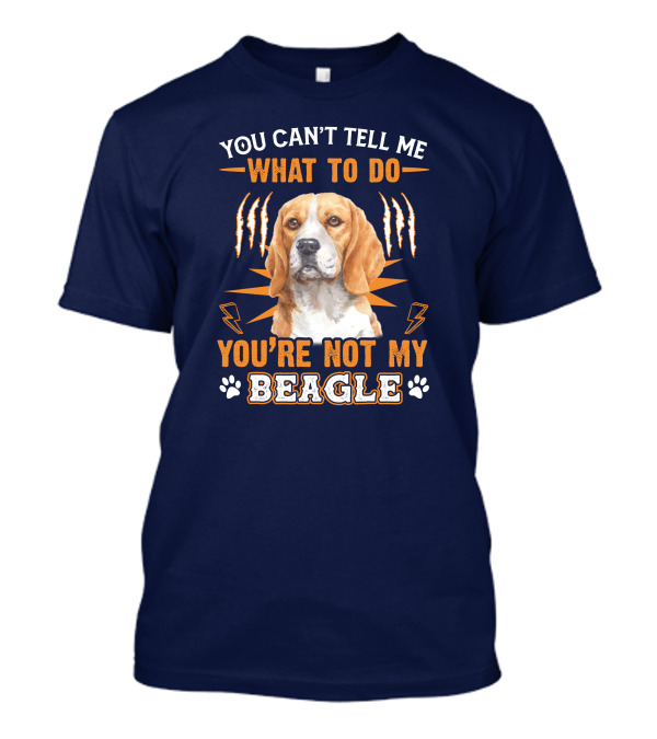 YOU CAN'T TELL ME WHAT TO DO YOU'RE NOT MY BEAGLE T-Shirt