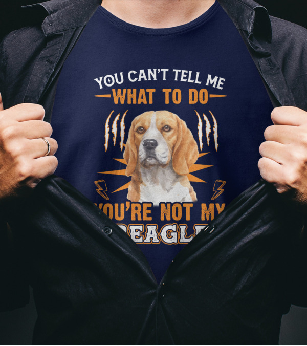 YOU CAN'T TELL ME WHAT TO DO YOU'RE NOT MY BEAGLE T-Shirt