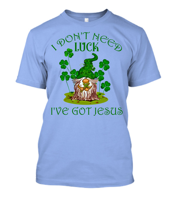 I Don't Need Luck I've Got Jesus Gnome And Shamrocks T-Shirt