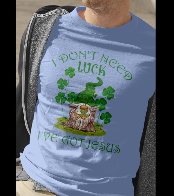 I Don't Need Luck I've Got Jesus Gnome And Shamrocks T-Shirt