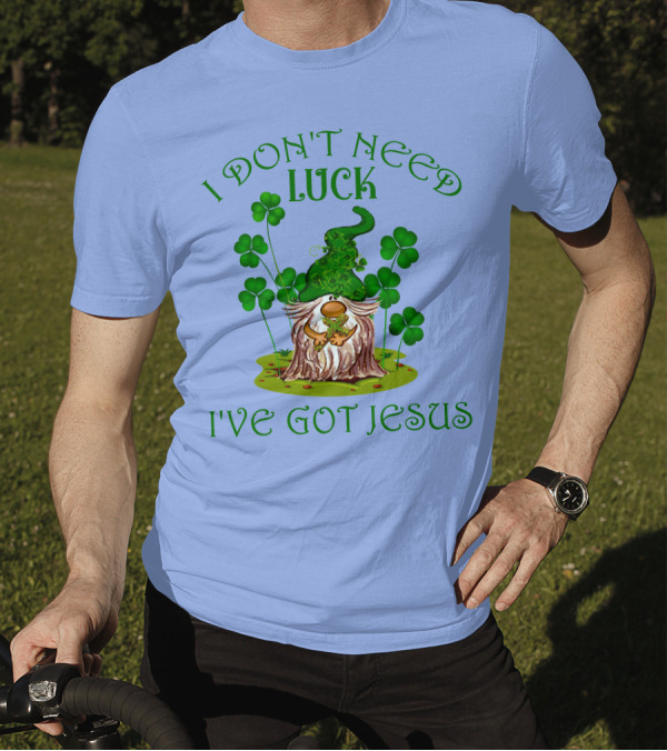 I Don't Need Luck I've Got Jesus Gnome And Shamrocks T-Shirt