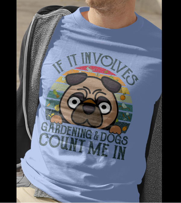 If It Involves Gardening And Dogs Count Me In T-Shirt