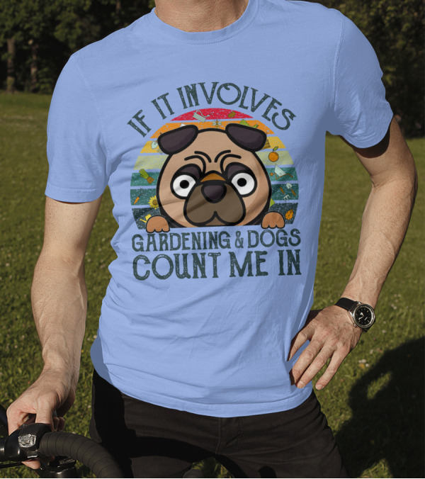If It Involves Gardening And Dogs Count Me In T-Shirt