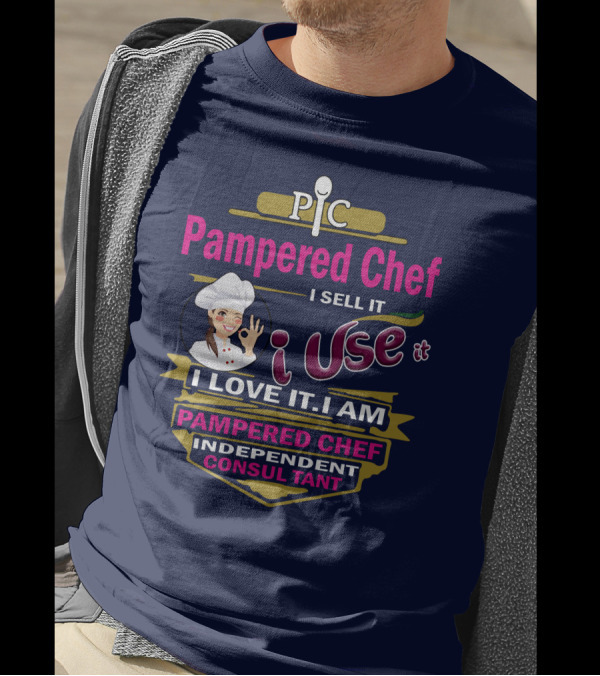 Pampered Chef I Sell It I Use It I Love It I Am Pampered Chef Independent Consultant T-Shirt
