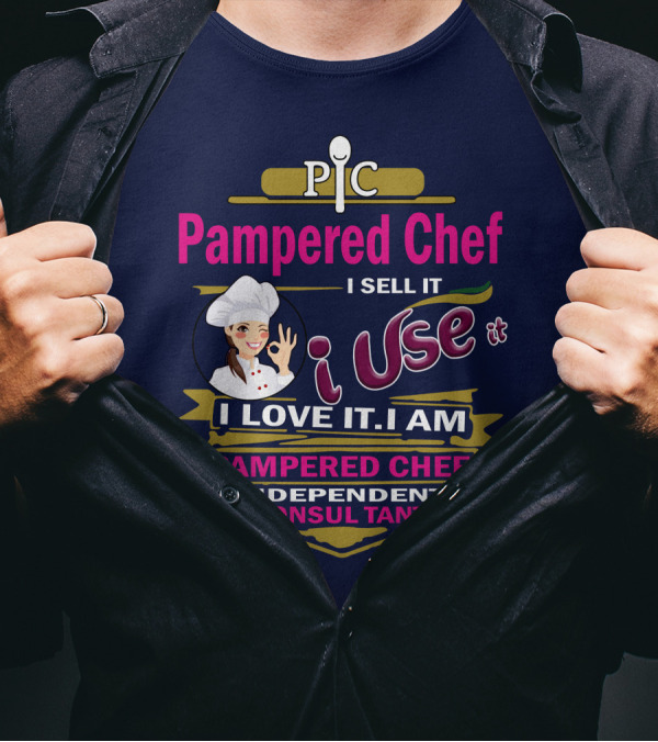 Pampered Chef I Sell It I Use It I Love It I Am Pampered Chef Independent Consultant T-Shirt