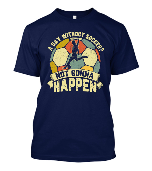 A Day Without Soccer Not Gonna Happen Vintage Soccer Player T-Shirt