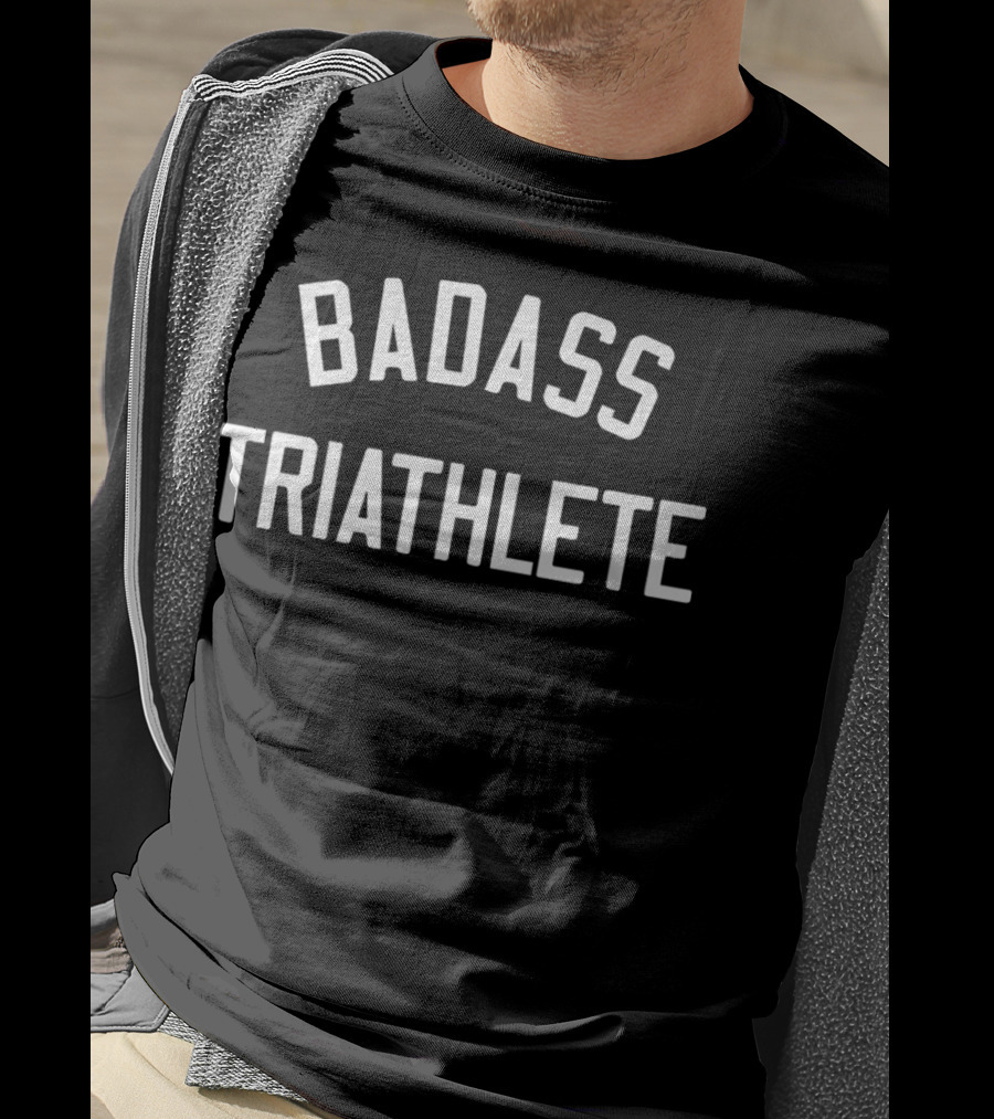 BADASS TRIATHLETE Motivation For Triathlon Competitors And Enthusiasts T-Shirt