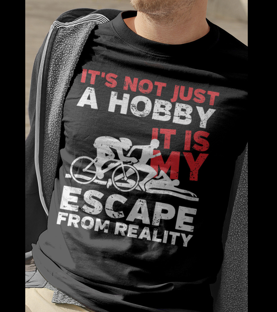 It's Not Just A Hobby It Is My Escape From Reality T-Shirt