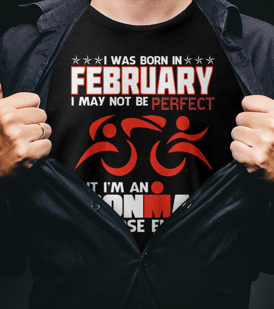 I Was Born In February I May Not Be Perfect But I'm An Ironman So Close Enough T-Shirt