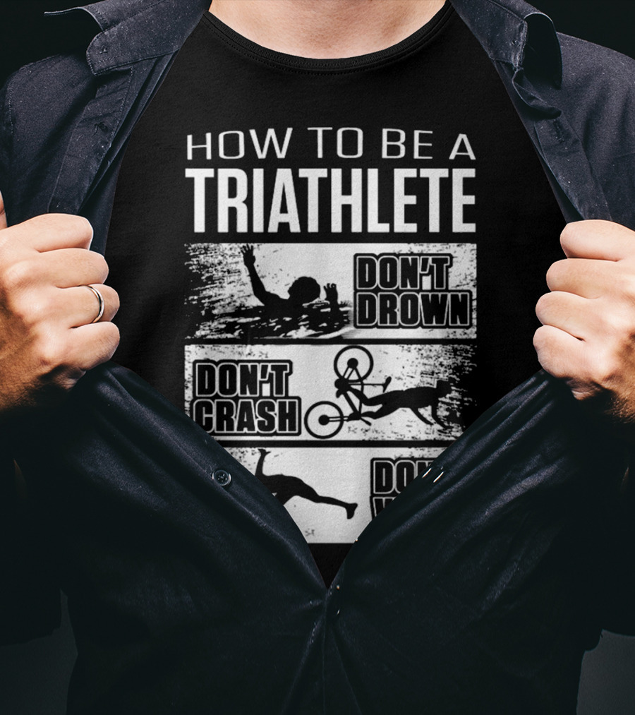 How To Be A Triathlete Don't Drown Don't Crash Don't Walk T-Shirt