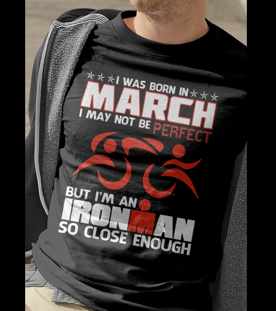 Born In March Not Perfect But Ironman So Close Enough T-Shirt