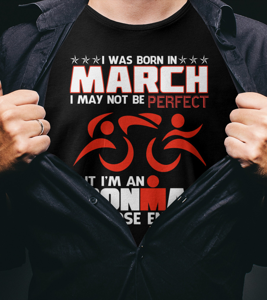 Born In March Not Perfect But Ironman So Close Enough T-Shirt