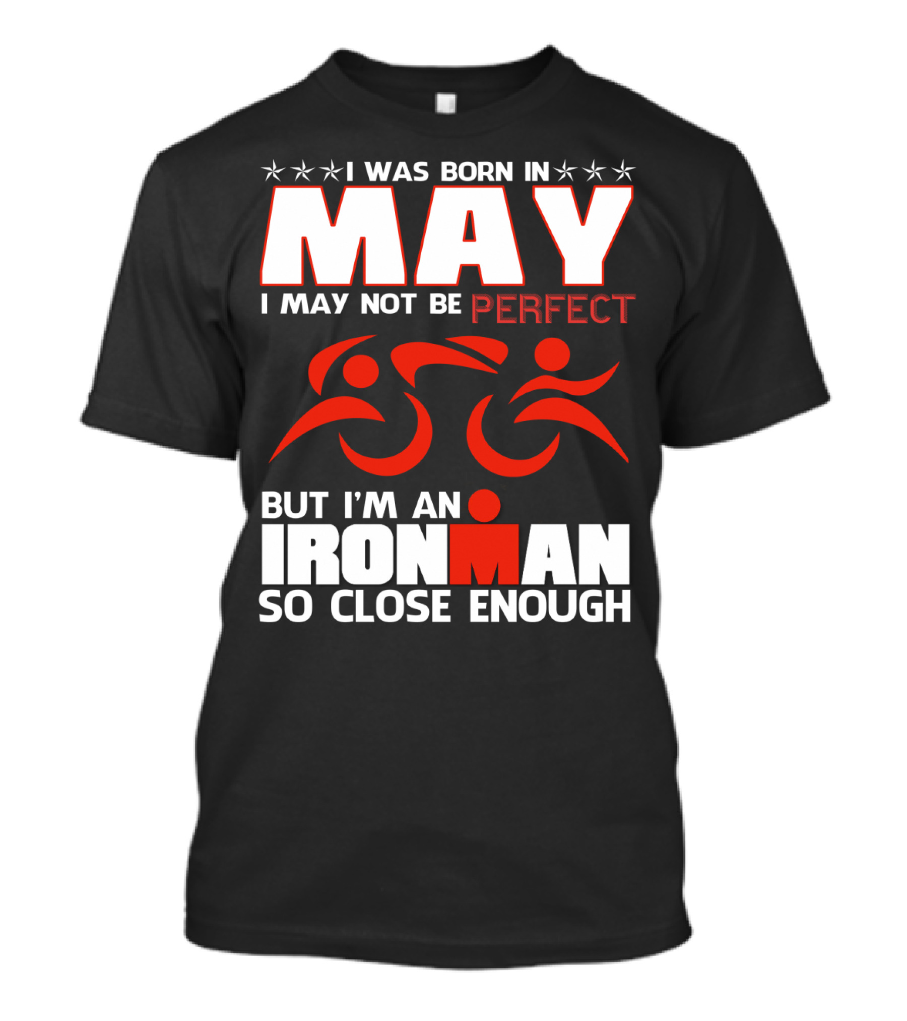 I Was Born In May I May Not Be Perfect But I'm An Ironman So Close Enough T-Shirt