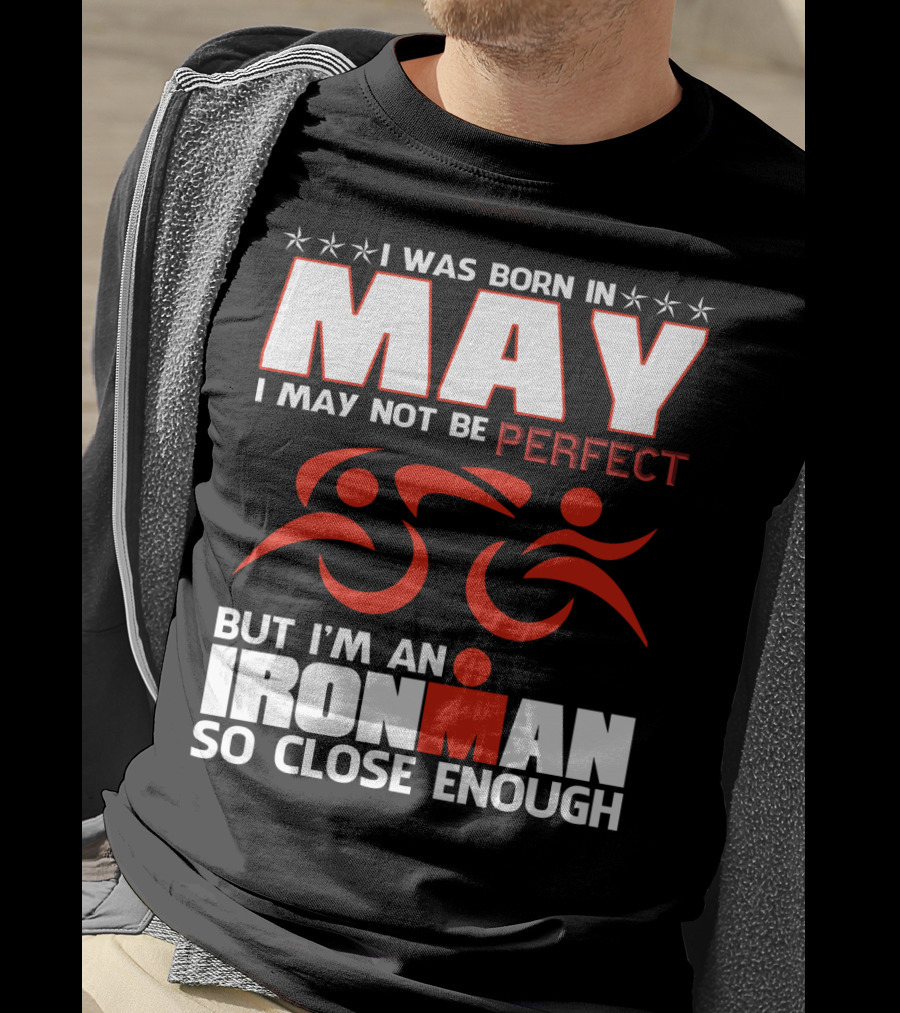 I Was Born In May I May Not Be Perfect But I'm An Ironman So Close Enough T-Shirt
